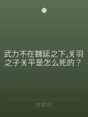 武力不在魏延之下,关羽之子关平是怎么死的