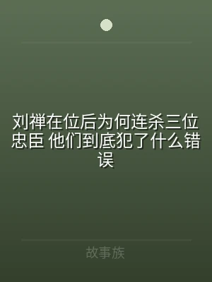 刘禅在位后为何连杀三位忠臣 他们到底犯了