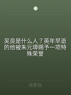 吴良是什么人？英年早逝的他被朱元璋赐予一