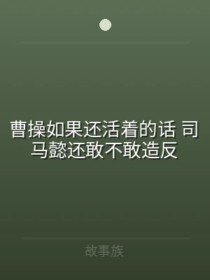 曹操如果还活着的话 司马懿还敢不敢造反