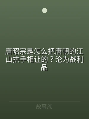 唐昭宗是怎么把唐朝的江山拱手相让的？沦为