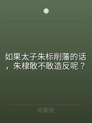 如果太子朱标削藩的话，朱棣敢不敢造反呢？