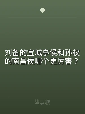 刘备的宜城亭侯和孙权的南昌侯哪个更厉害？