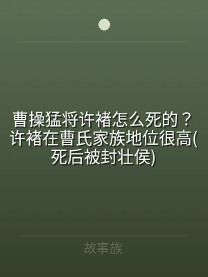 曹操猛将许褚怎么死的？许褚在曹氏家族地位