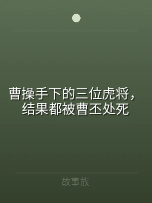 曹操手下的三位虎将，结果都被曹丕处死