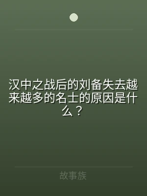 汉中之战后的刘备失去越来越多的名士的原因
