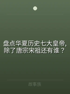 盘点华夏历史七大皇帝,除了唐宗宋祖还有谁