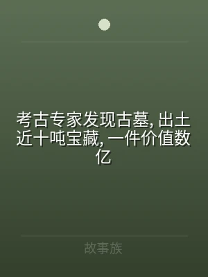 考古专家发现古墓, 出土近十吨宝藏, 一