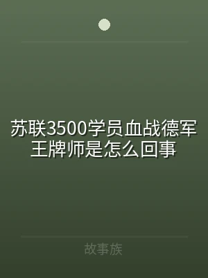 苏联3500学员血战德军王牌师是怎么回事