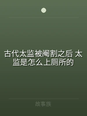 古代太监被阉割之后 太监是怎么上厕所的