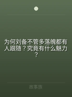 为何刘备不管多落魄都有人跟随？究竟有什么