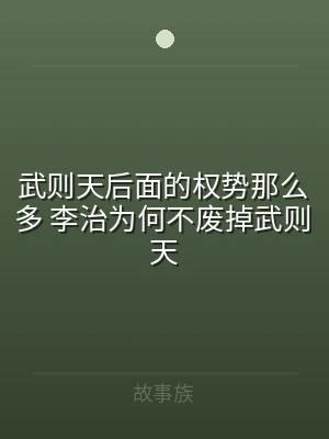 武则天后面的权势那么多 李治为何不废掉武
