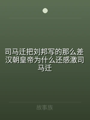司马迁把刘邦写的那么差 汉朝皇帝为什么还