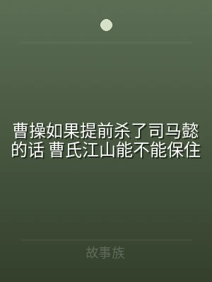 曹操如果提前杀了司马懿的话 曹氏江山能不