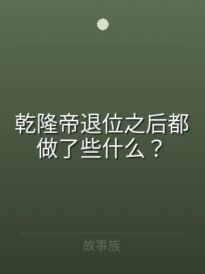 乾隆帝退位之后都做了些什么？