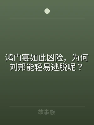 鸿门宴如此凶险，为何刘邦能轻易逃脱呢？