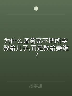 为什么诸葛亮不把所学教给儿子,而是教给姜