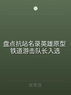 盘点抗站名录英雄原型 铁道游击队长入选
