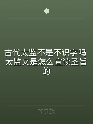 古代太监不是不识字吗 太监又是怎么宣读圣