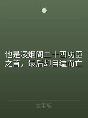 他是凌烟阁二十四功臣之首，最后却自缢而亡