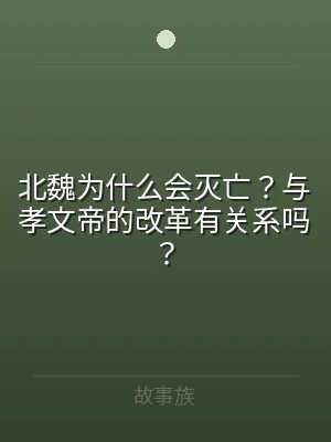 北魏为什么会灭亡？与孝文帝的改革有关系吗