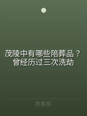 茂陵中有哪些陪葬品？曾经历过三次洗劫