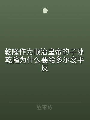 乾隆作为顺治皇帝的子孙 乾隆为什么要给多