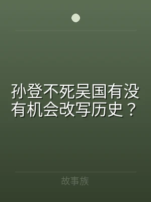 孙登不死吴国有没有机会改写历史？