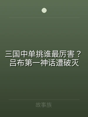 三国中单挑谁最厉害？吕布第一神话遭破灭