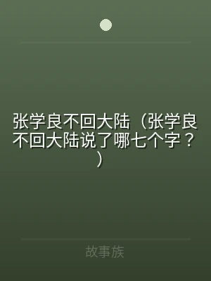 张学良不回大陆（张学良不回大陆说了哪七个