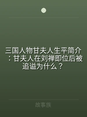 三国人物甘夫人生平简介：甘夫人在刘禅即位