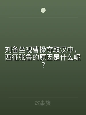 刘备坐视曹操夺取汉中，西征张鲁的原因是什