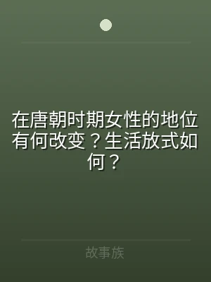 在唐朝时期女性的地位有何改变？生活放式如