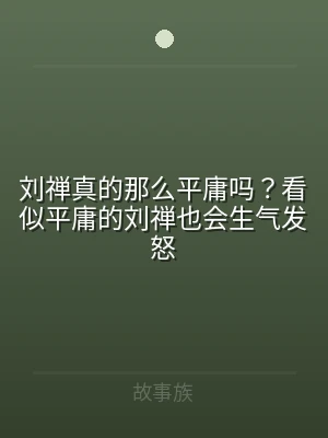 刘禅真的那么平庸吗？看似平庸的刘禅也会生