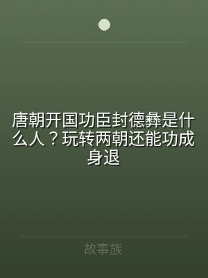 唐朝开国功臣封德彝是什么人？玩转两朝还能