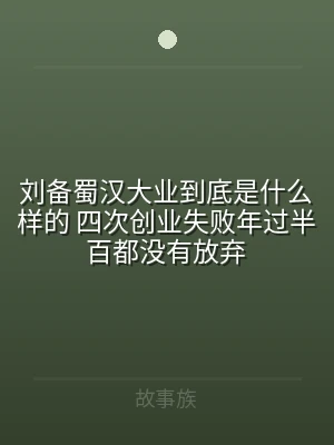 刘备蜀汉大业到底是什么样的 四次创业失败