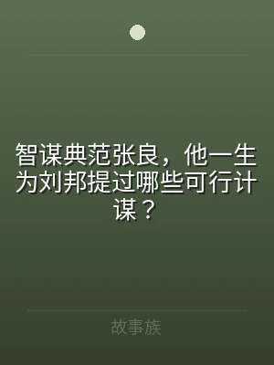 智谋典范张良，他一生为刘邦提过哪些可行计