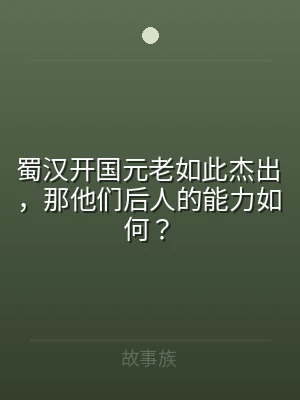 蜀汉开国元老如此杰出，那他们后人的能力如