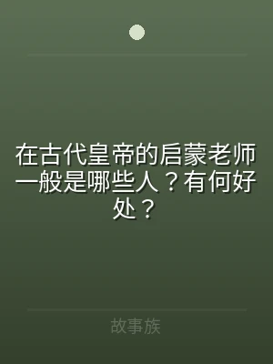 在古代皇帝的启蒙老师一般是哪些人？有何好