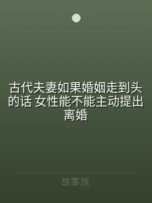 古代夫妻如果婚姻走到头的话 女性能不能主