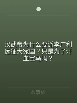 汉武帝为什么要派李广利远征大宛国？只是为