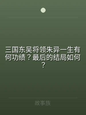 三国东吴将领朱异一生有何功绩？最后的结局