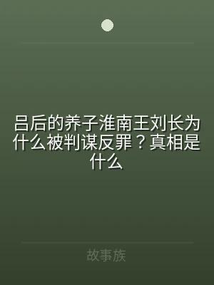 吕后的养子淮南王刘长为什么被判谋反罪？真