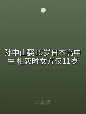 孙中山娶15岁日本高中生 相恋时女方仅1