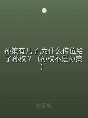 孙策有儿子,为什么传位给了孙权？（孙权不