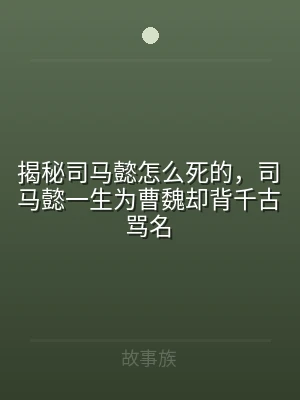 揭秘司马懿怎么死的，司马懿一生为曹魏却背