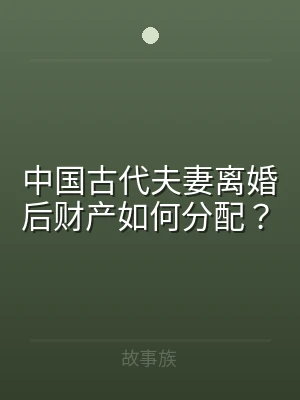 中国古代夫妻离婚后财产如何分配？