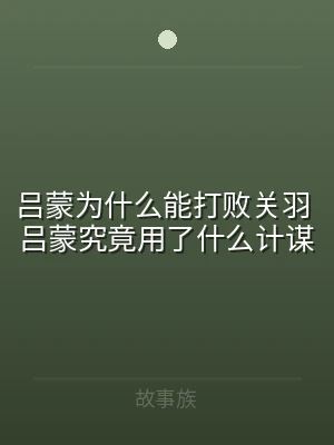 吕蒙为什么能打败关羽 吕蒙究竟用了什么计
